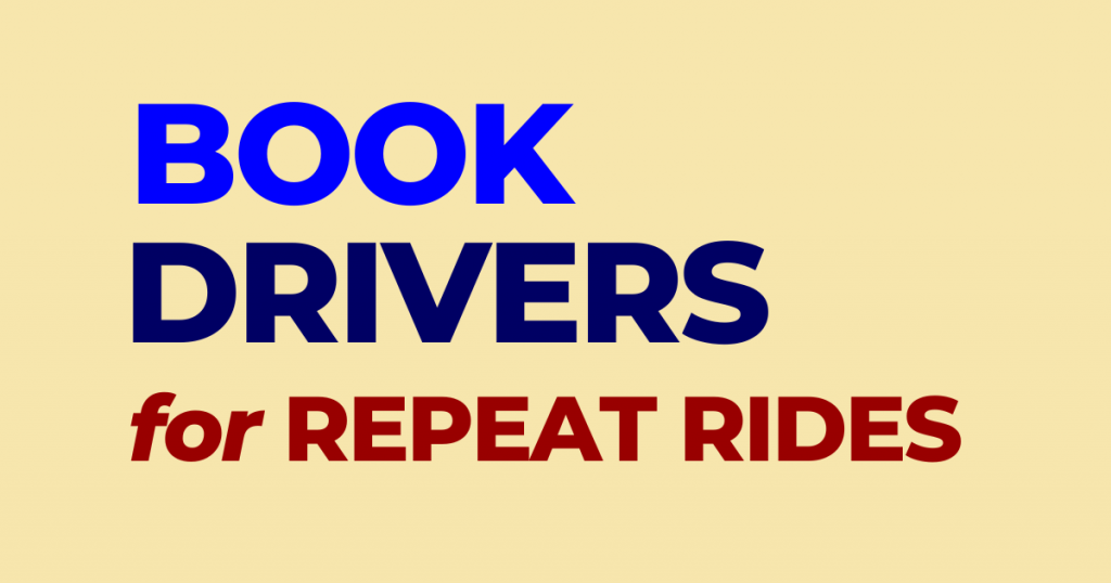 Book Cash Ride Drivers for Repeated Rides.